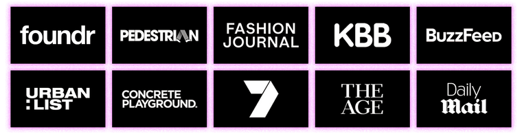 As Seen In Foundr, Pedestrian, Fashion Journal, Kochie's Business Builders, BuzzFeed, Urban List, Concrete Playground, Channel 7, The Age, Daily Mail
